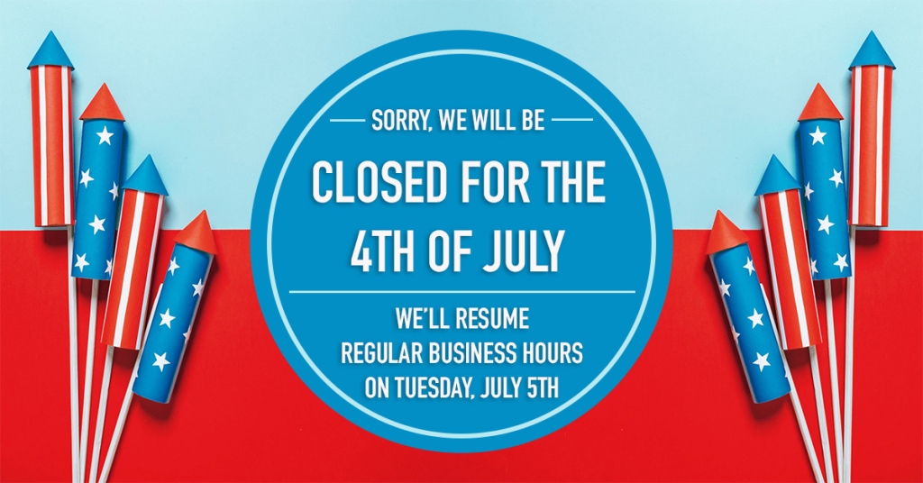 WE WILL BE CLOSED MONDAY, JULY 4TH, IN OBSERVANCE OF INDEPENDENCE DAY. THANK YOU!