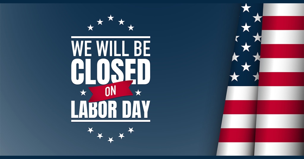 WE WILL BE CLOSED MONDAY, SEPTEMBER 5TH, IN OBSERVANCE OF LABOR DAY. THANK YOU!