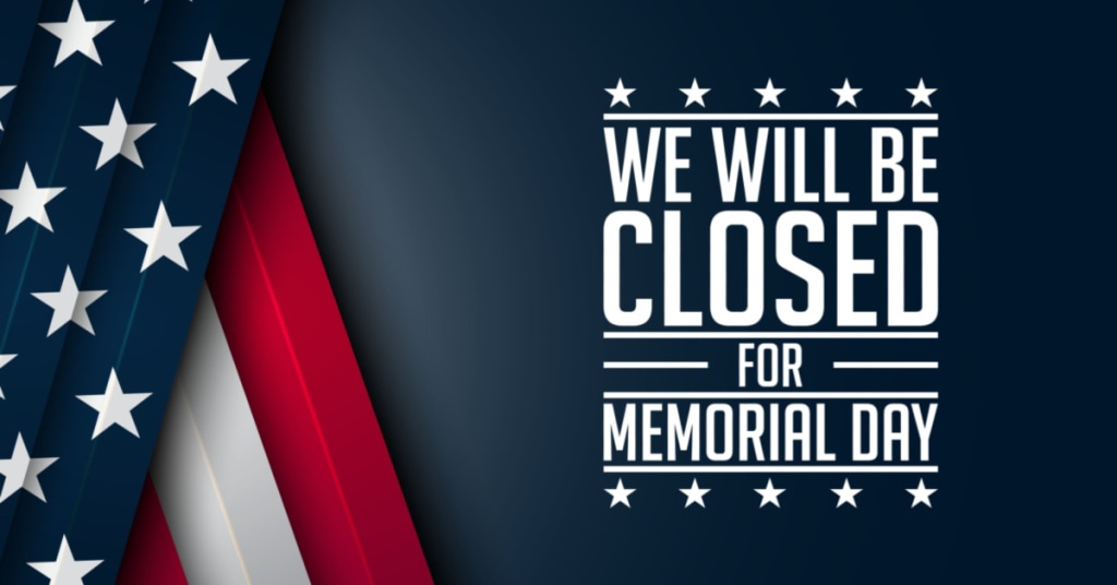 We will be closed Monday, May 30th, in observance of Memorial Day. Thank you.